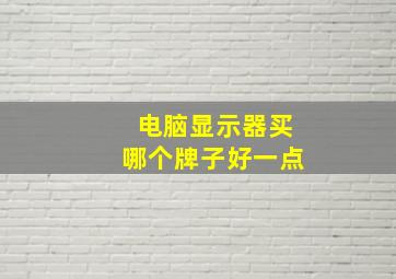 电脑显示器买哪个牌子好一点