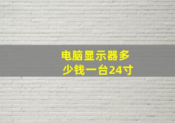 电脑显示器多少钱一台24寸