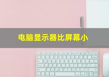 电脑显示器比屏幕小