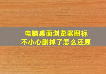 电脑桌面浏览器图标不小心删掉了怎么还原