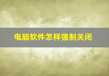 电脑软件怎样强制关闭