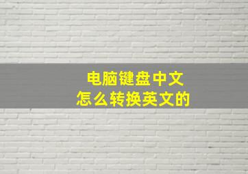 电脑键盘中文怎么转换英文的