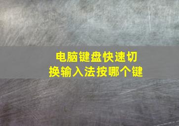 电脑键盘快速切换输入法按哪个键