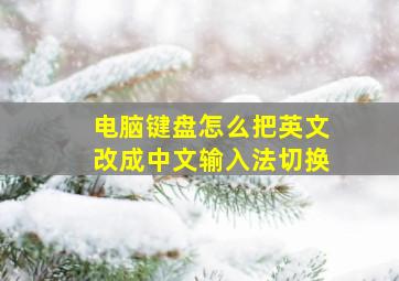 电脑键盘怎么把英文改成中文输入法切换