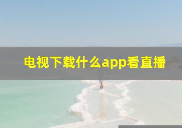 电视下载什么app看直播