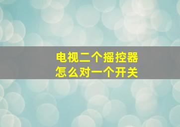 电视二个摇控器怎么对一个开关