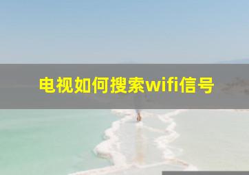 电视如何搜索wifi信号