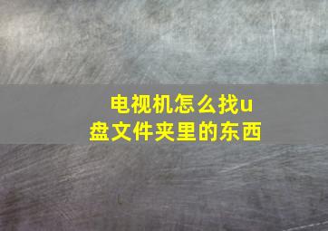 电视机怎么找u盘文件夹里的东西