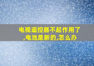 电视遥控器不起作用了,电池是新的,怎么办