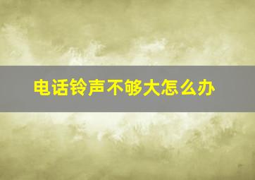 电话铃声不够大怎么办