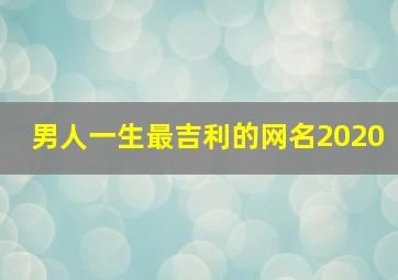 男人一生最吉利的网名2020