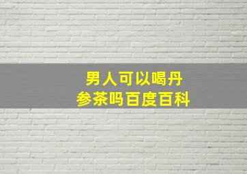 男人可以喝丹参茶吗百度百科