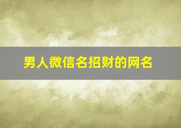 男人微信名招财的网名