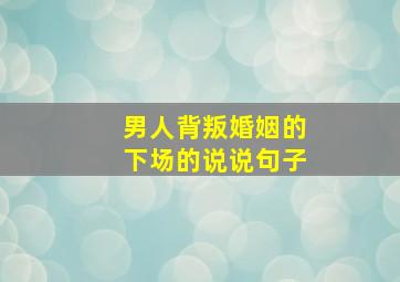 男人背叛婚姻的下场的说说句子