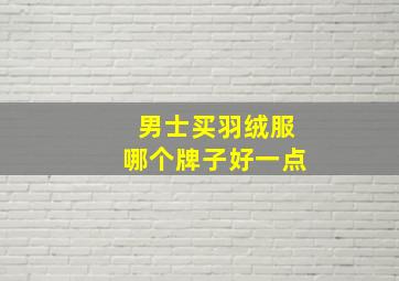 男士买羽绒服哪个牌子好一点