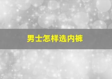 男士怎样选内裤