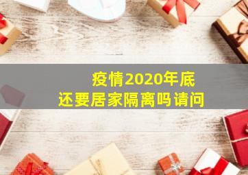 疫情2020年底还要居家隔离吗请问