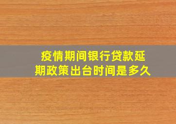 疫情期间银行贷款延期政策出台时间是多久