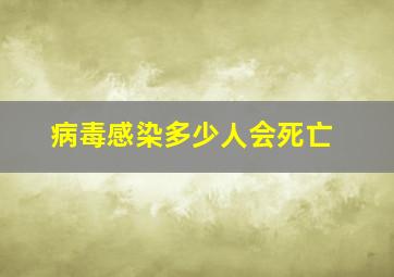 病毒感染多少人会死亡