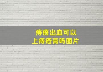 痔疮出血可以上痔疮膏吗图片