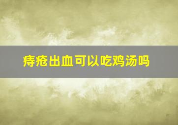 痔疮出血可以吃鸡汤吗