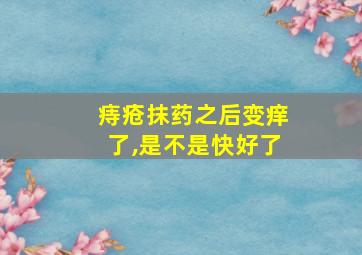 痔疮抹药之后变痒了,是不是快好了