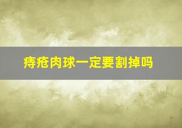 痔疮肉球一定要割掉吗