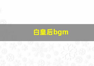 白皇后bgm