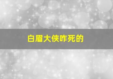 白眉大侠咋死的