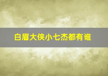 白眉大侠小七杰都有谁