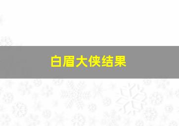 白眉大侠结果