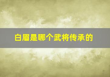 白眉是哪个武将传承的