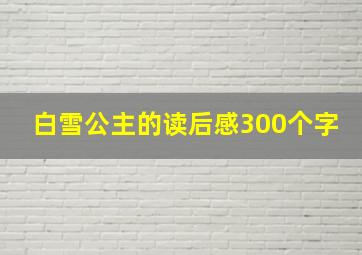 白雪公主的读后感300个字