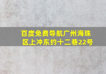 百度免费导航广州海珠区上冲东约十二巷22号