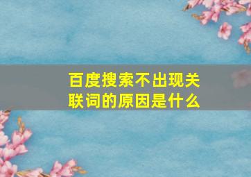 百度搜索不出现关联词的原因是什么