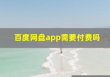 百度网盘app需要付费吗