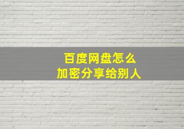 百度网盘怎么加密分享给别人