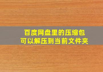 百度网盘里的压缩包可以解压到当前文件夹