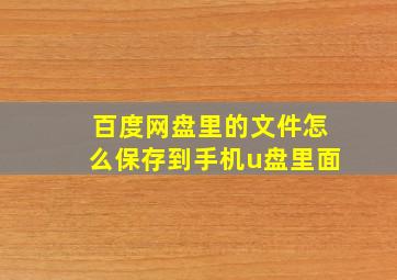 百度网盘里的文件怎么保存到手机u盘里面