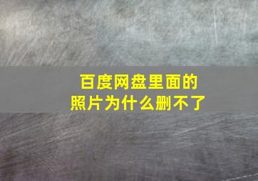 百度网盘里面的照片为什么删不了