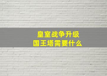 皇室战争升级国王塔需要什么