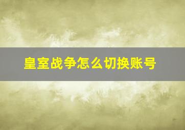 皇室战争怎么切换账号