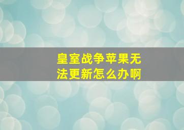 皇室战争苹果无法更新怎么办啊