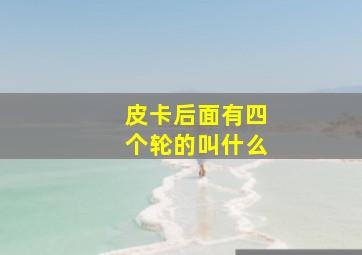 皮卡后面有四个轮的叫什么