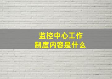 监控中心工作制度内容是什么