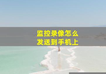 监控录像怎么发送到手机上