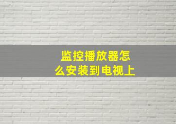 监控播放器怎么安装到电视上