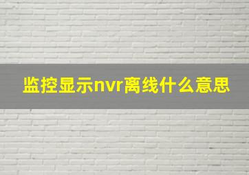 监控显示nvr离线什么意思