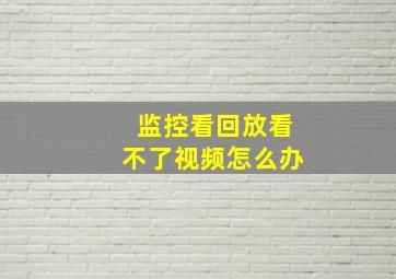 监控看回放看不了视频怎么办