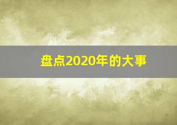 盘点2020年的大事